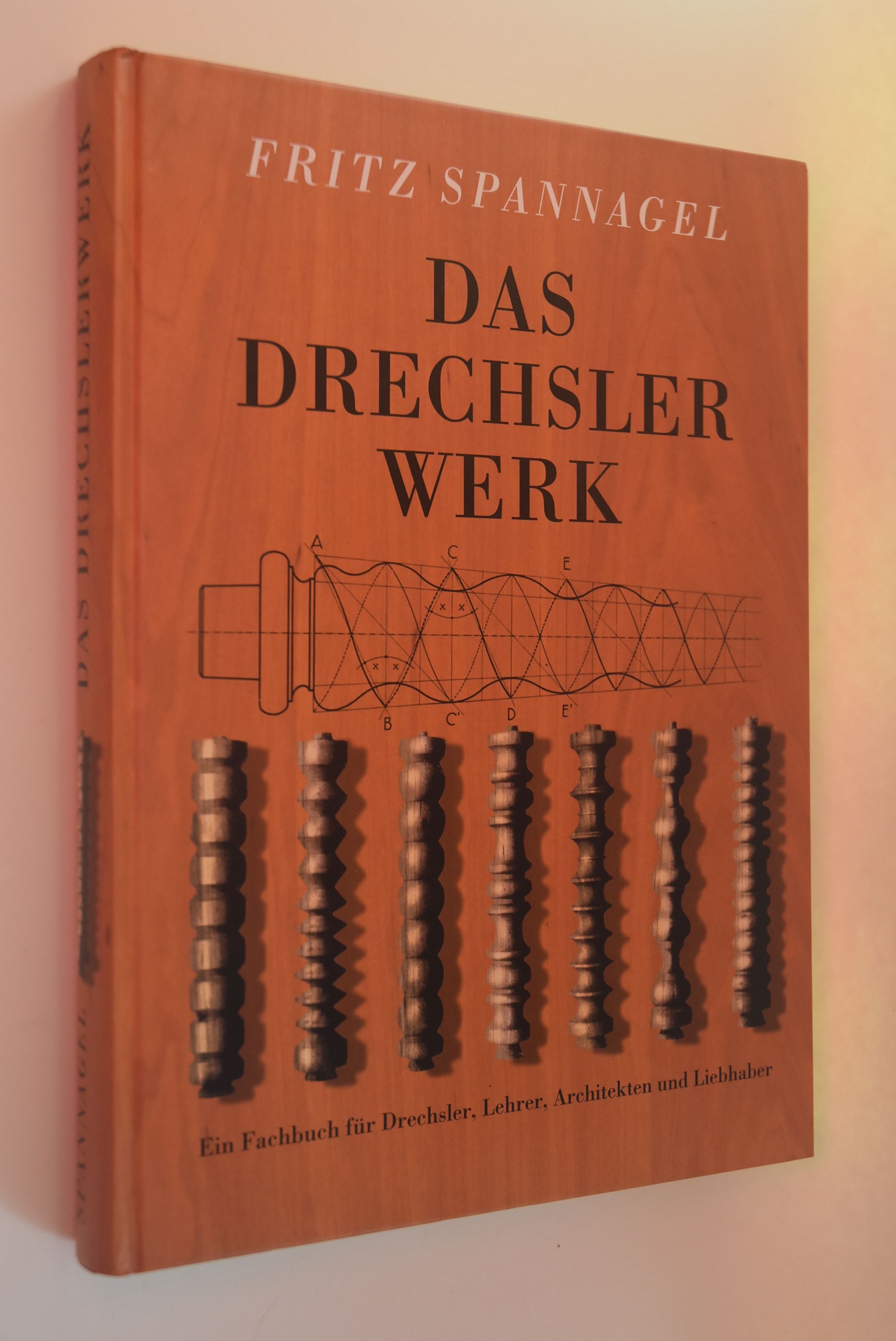 Das Drechslerwerk : ein Fachbuch für Drechsler, Lehrer und Architekten ; auch ein Beitrag zur Stilgeschichte des Hausrats. von Fritz Spannagel / HolzWerken - Spannagel, Fritz (Verfasser)