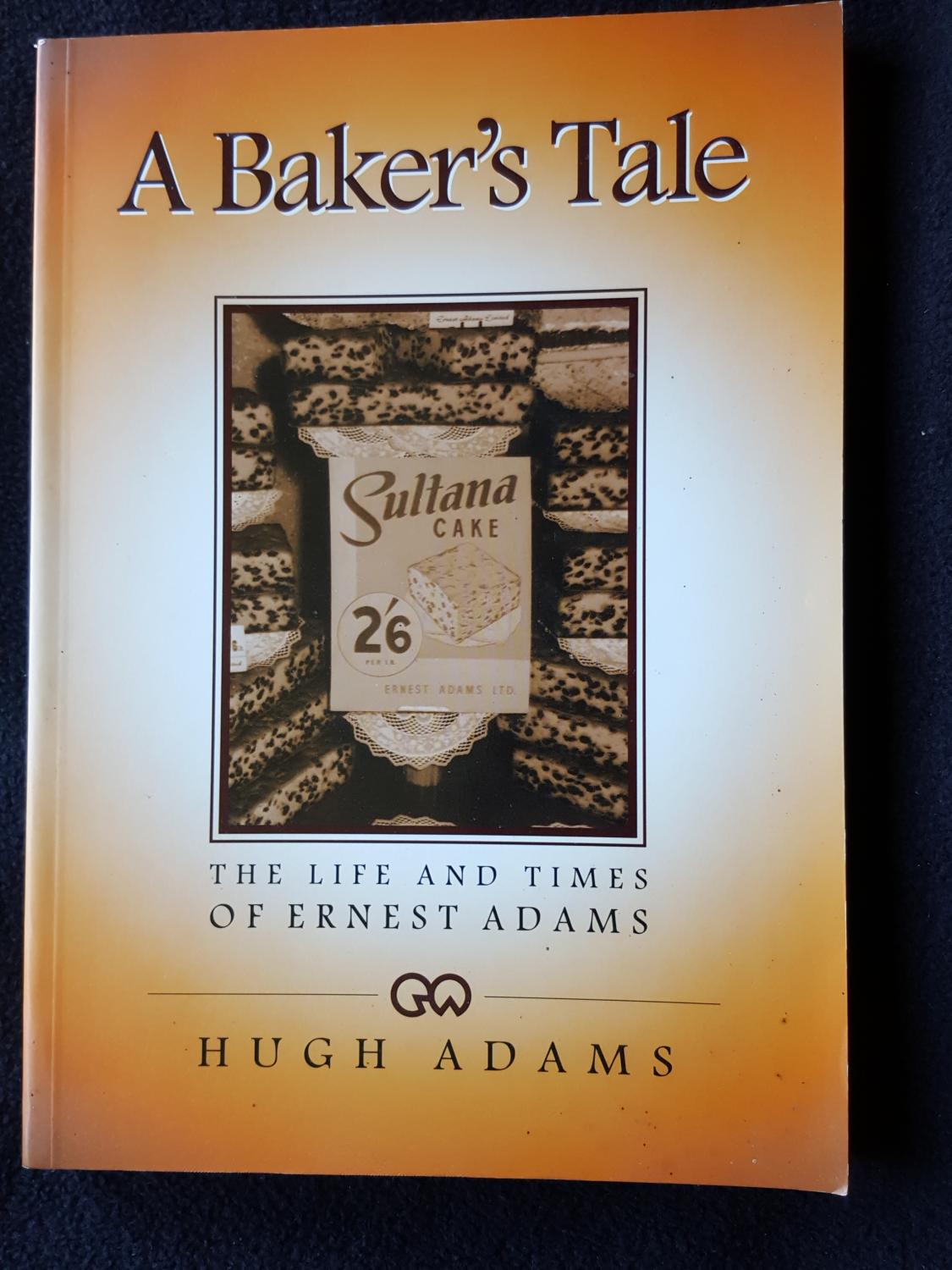 A Baker's Tale. The Life and Times of Ernest Adams - Adams, Hugh