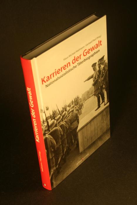 Karrieren der Gewalt: nationalsozialistische Täterbiographien. - Mallmann, Klaus-Michael, 1948- / Paul, Gerhard, 1951-, Hrsg.
