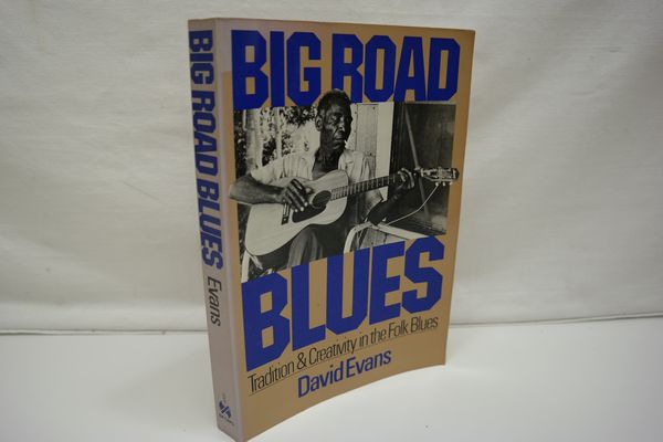 Big Road Blues : Tradition And Creativity In The Folk Blues - signiertes Ex. David Evans Studie Big Road Blues aus dem Jahr 1982 wurde 1991 in die Blues Hall of Fame (Classics of Blues Literature) aufgenommen - Evans, David