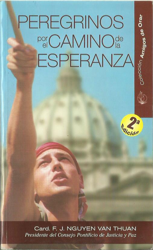 PEREGRINOS POR EL CAMINO DE LA ESPERANZA - Crd. Francisco Javier Nguyen Van Thuan, Presidente Del Consejo Pontificio de Justicia y Paz