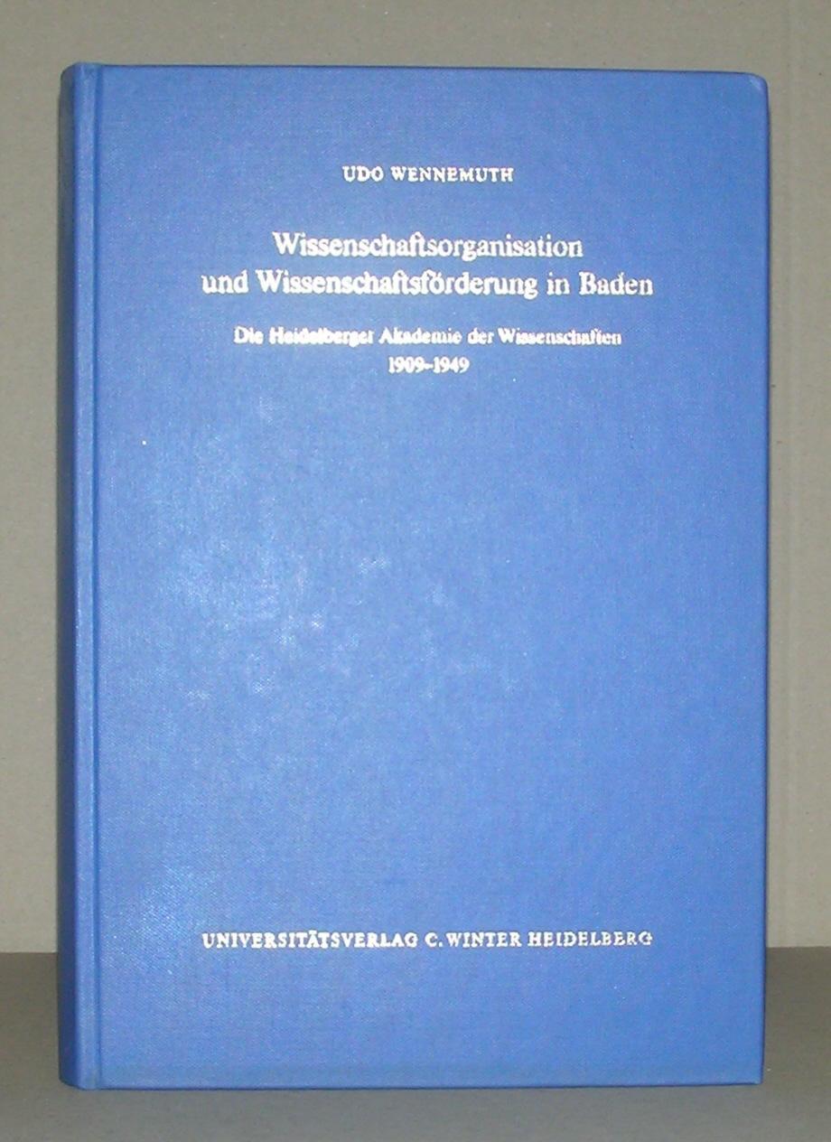 WISSENSCHAFTSORGANISATION UND WISSENSCHAFTSFÖRDERUNG IN BADEN. Die Heidelberger Akademie der Wissenschaften 1909 - 1949. - Udo Wennemuth