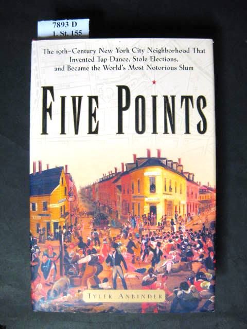 Five Points. The 19th-century New York City neighborhood that invented tap dance, stole elections, and became the world's most notorious slum. - Anbinder, Tyler.