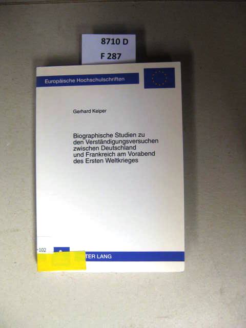 Biographische Studien zu den Verständigungsversuchen zwischen Deutschland und Frankreich am Vorabend des Ersten Weltkrieges. - Keiper, Gerhard.