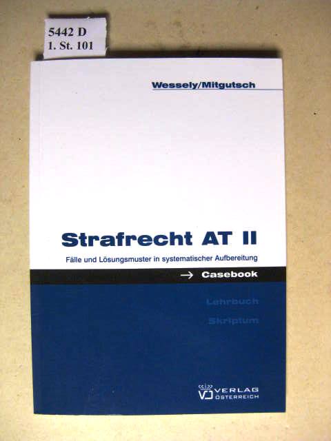 Strafrecht AT II. Fälle und Lösungsmuster in systematischer Aufbereitung. Casebook. - Wessely, Wolfgang Dr. und Ingrid Dr. Mitgutsch