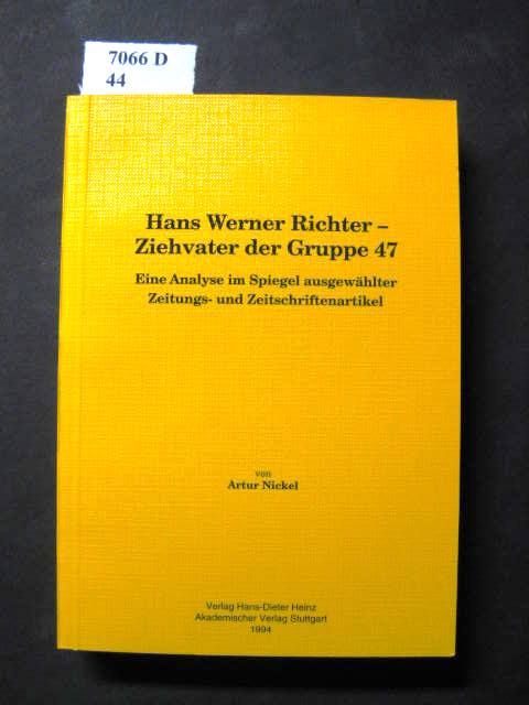 Hans Werner Richter - Ziehvater der Gruppe 47. Eine Analyse im Spiegel ausgewählter Zeitungs- und Zeitschriftenartikel. - Nickel, Artur.