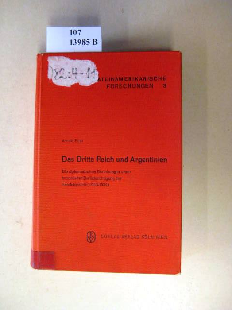 Das Dritte Reich und Argentinien. Die diplomatischen Beziehungen unter besondonderer Berücksichtigung der Handelspolitik (1933-1939). - Ebel, Arnold.