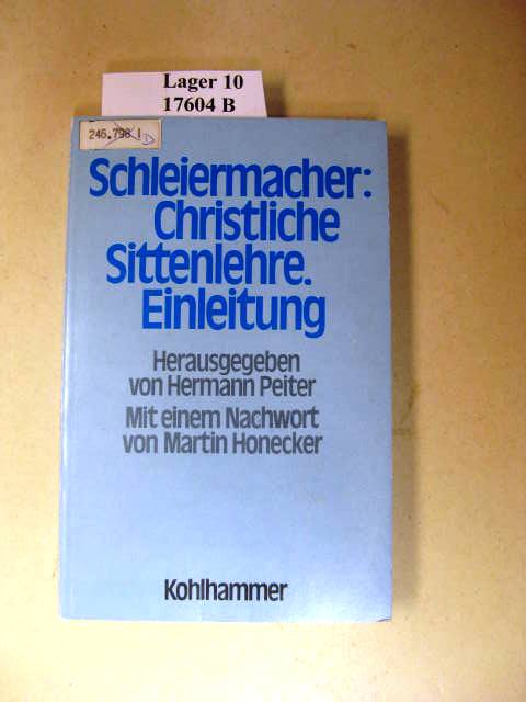 Christliche Sittenlehre. Einleitung (Wintersemester 1826/27). Nach größtenteils unveröffentlichten Hörernachschriften herausgegeben und eingeleitet von Hermann Peiter. Mit einem Nachwort von Martin Honecker. - Schleiermacher, Friedrich.