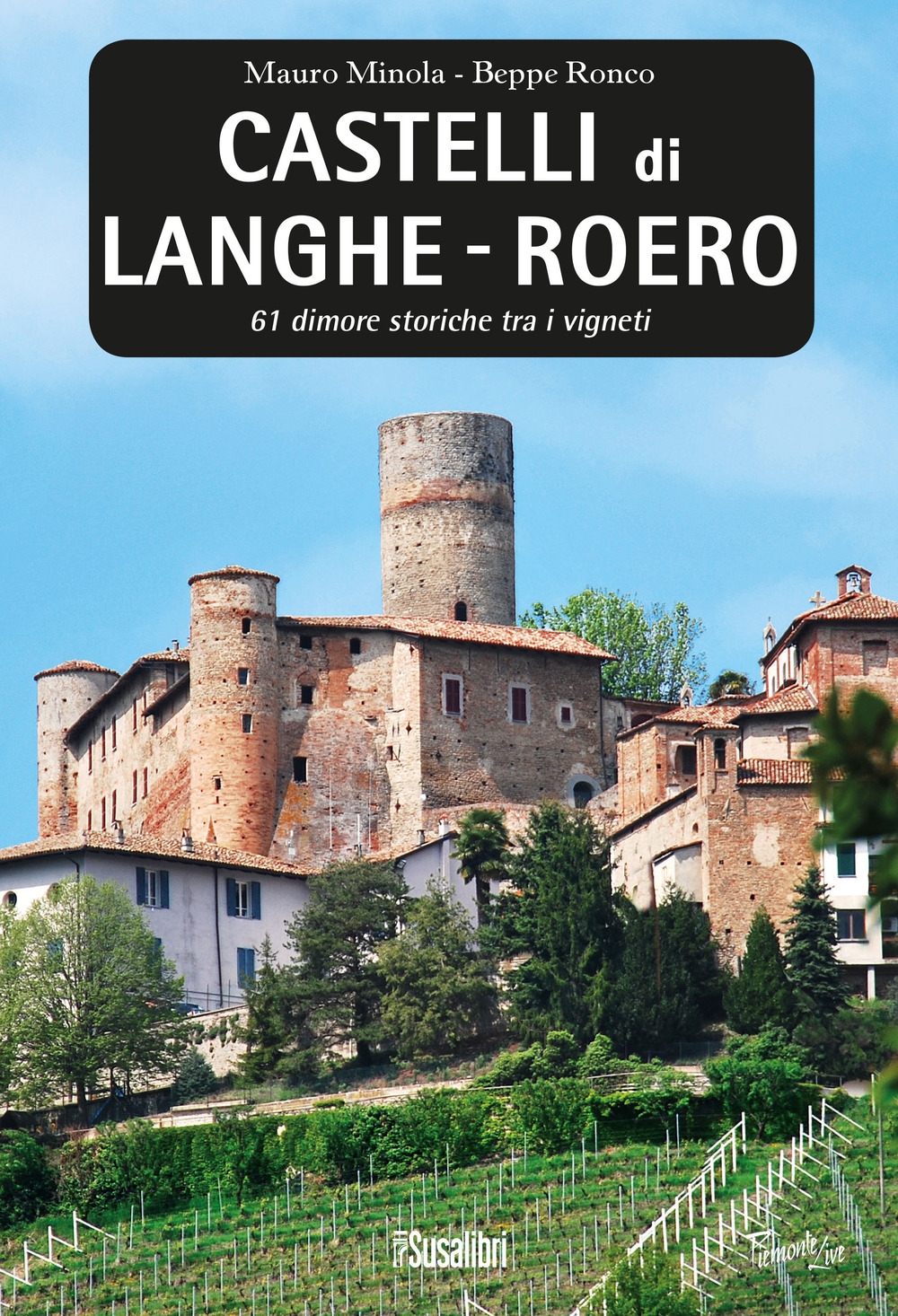 Castelli di Langhe - Roero. 61 dimore storiche tra i vigneti - Mauro Minola; Beppe Ronco