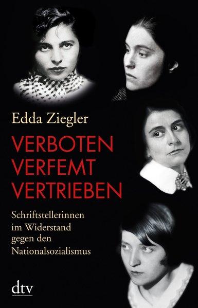 Verboten - verfemt - vertrieben: Schriftstellerinnen im Widerstand gegen den Nationalsozialismus - Ziegler, Edda