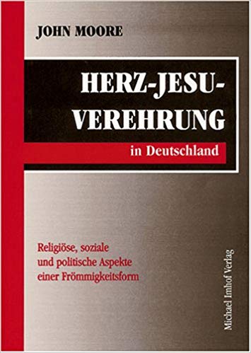 Herz-Jesu-Verehrung in Deutschland. Religiöse, soziale und politische Aspekte einer Frömmigkeitsform. - Moore, John