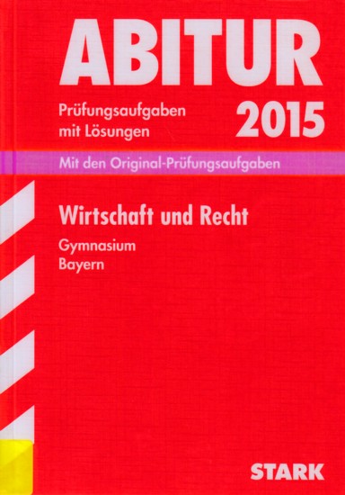 Abitur 2015 ~ Prüfungsaufgaben mit Lösungen - Wirtschaft und Recht Gymnasium Bayern : Mit den Original-Prüfungsaufgaben 2011-2014. - Diverse