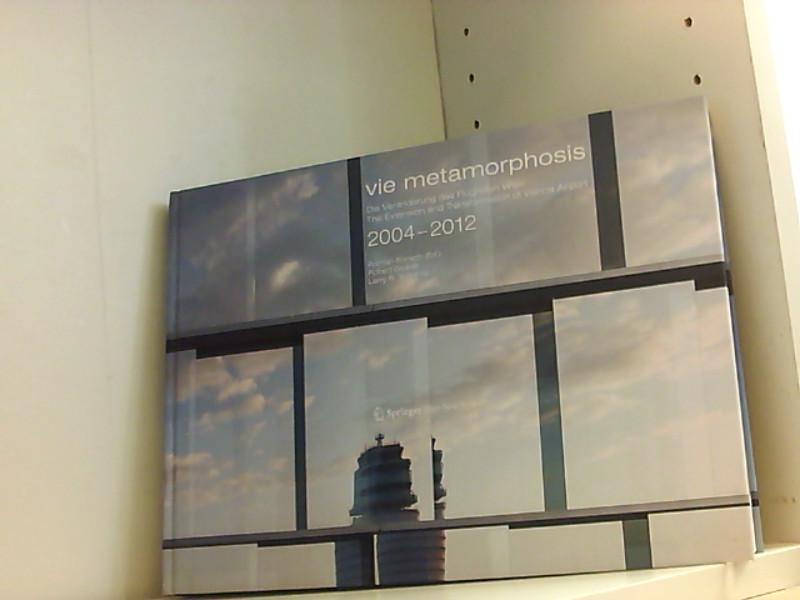 vie metamorphosis: Die Veränderungen des Flughafen Wien / The Extension and Transformation of Vienna Airport. 2004-2012 Die Veränderungen des Flughafen Wien / The Extension and Transformation of Vienna Airport. 2004-2012 - Bönsch, Roman