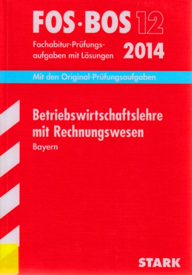 FOS • BOS 12 ~ Fachabitur-Prüfungsaufgaben mit Lösungen 2014 - Betriebswirtschaftslehre mit Rechnungswesen Bayern : Mit den Original-Prüfungsaufgaben 2006-2013. - Diverse