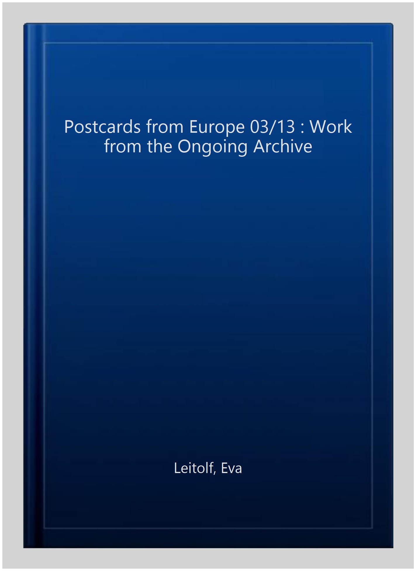 Postcards from Europe 03/13 : Work from the Ongoing Archive - Leitolf, Eva