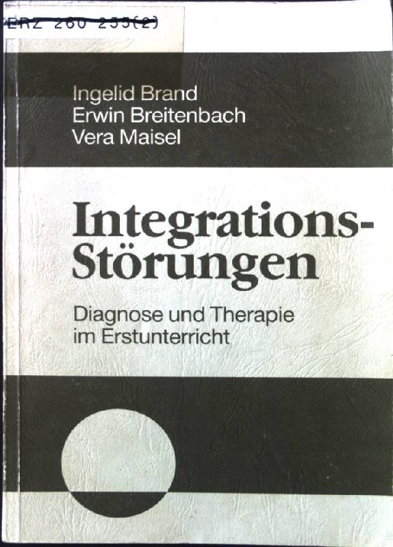 Integrationsstörungen : Diagnose u. Therapie im Erstunterricht. - Brand, Ingelid, Erwin Breitenbach und Vera Maisel