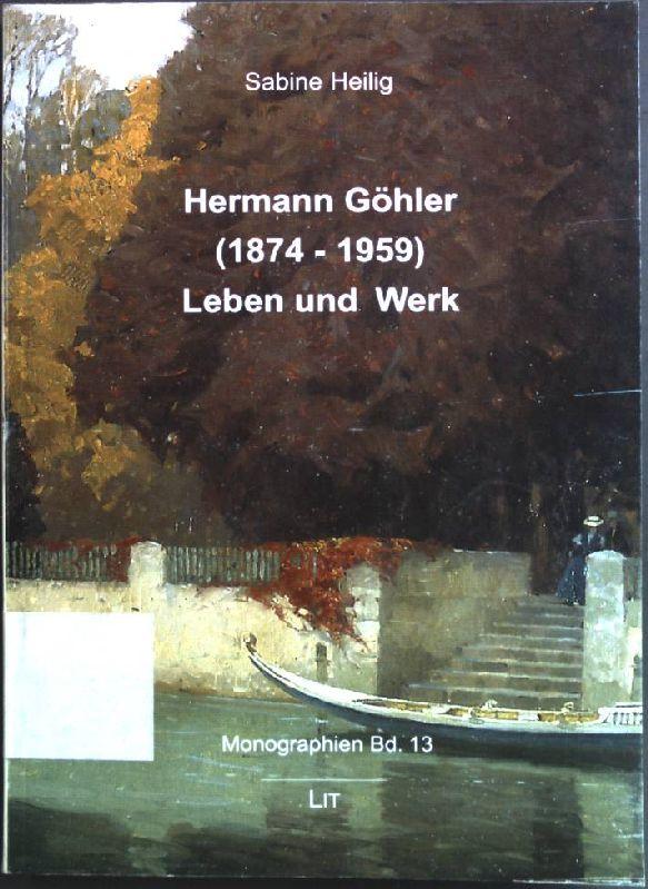 Hermann Göhler : (1874 - 1959) ; Leben und Werk. Lit-Verlag: Monographien ; Bd. 13 - Heilig, Sabine