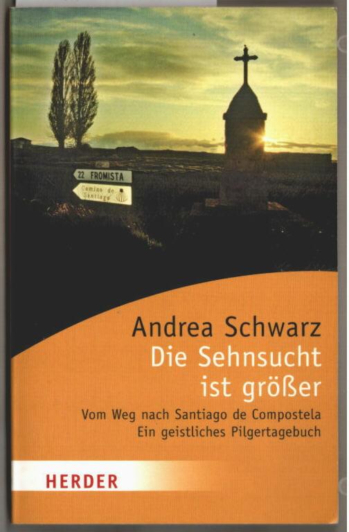 Die Sehnsucht ist größer : vom Weg nach Santiago de Compostela ; ein geistliches Pilgertagebuch. Andrea Schwarz / Herder-Spektrum ; Bd. 5756. - Schwarz, Andrea (Verfasser)