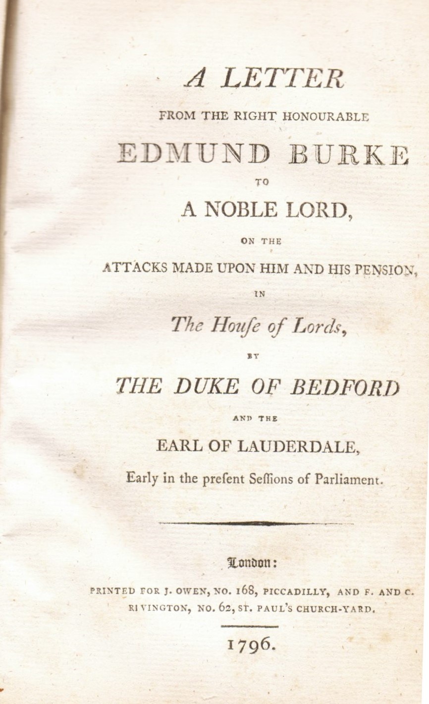 A Letter From the Right Honourable Edmund Burke to a Noble Lord, on the Attacks Made Upon Him and His Pension, in the House of Lords, By the Duke of Bedford and the Earl of Lauderdale, Early in the Present Sessions of Parliament 1796