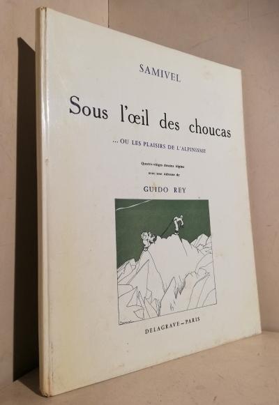 Sous l'oeil des choucas ou les plaisirs de l'alpinisme. Quatre-vingts dessins de Samivel ; precedes d'une adresse de Guido Rey