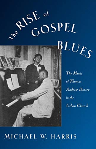 The Rise of Gospel Blues: The Music of Thomas Andrew Dorsey in the Urban Church - Harris, Michael W.