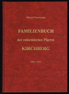 Familienbuch der reformierten Pfarrei Kirchberg: 1656-1875. - - Frauenberger, Michael