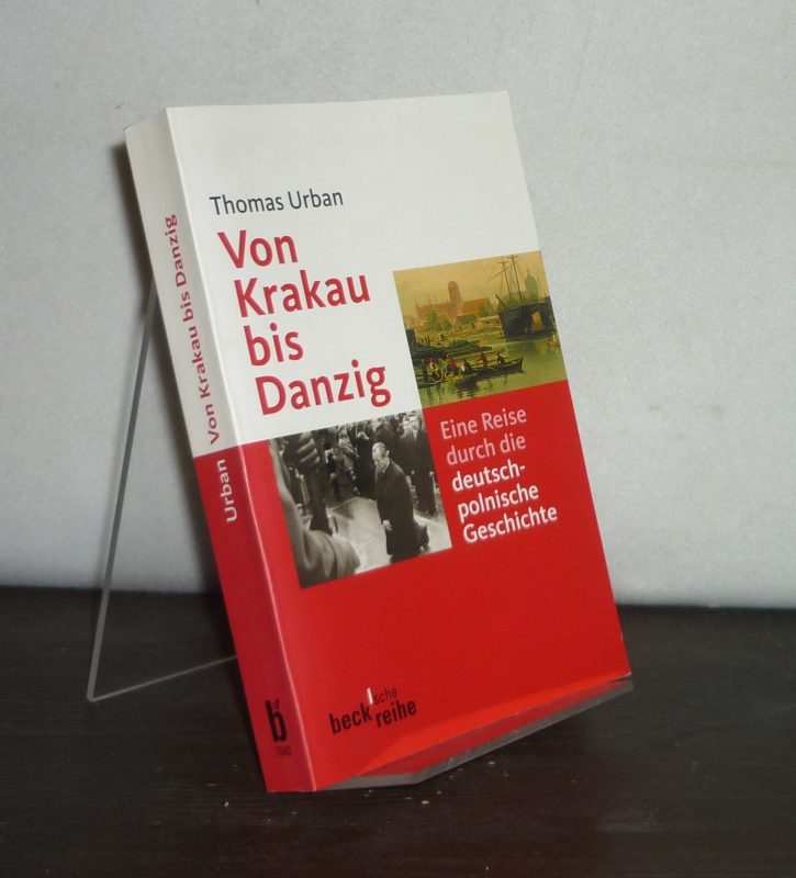 Von Krakau bis Danzig. Eine Reise durch die deutsch-polnische Geschichte. (= Von Thomas Urban. (= Beck'sche Reihe, Band 1580). - Urban, Thomas