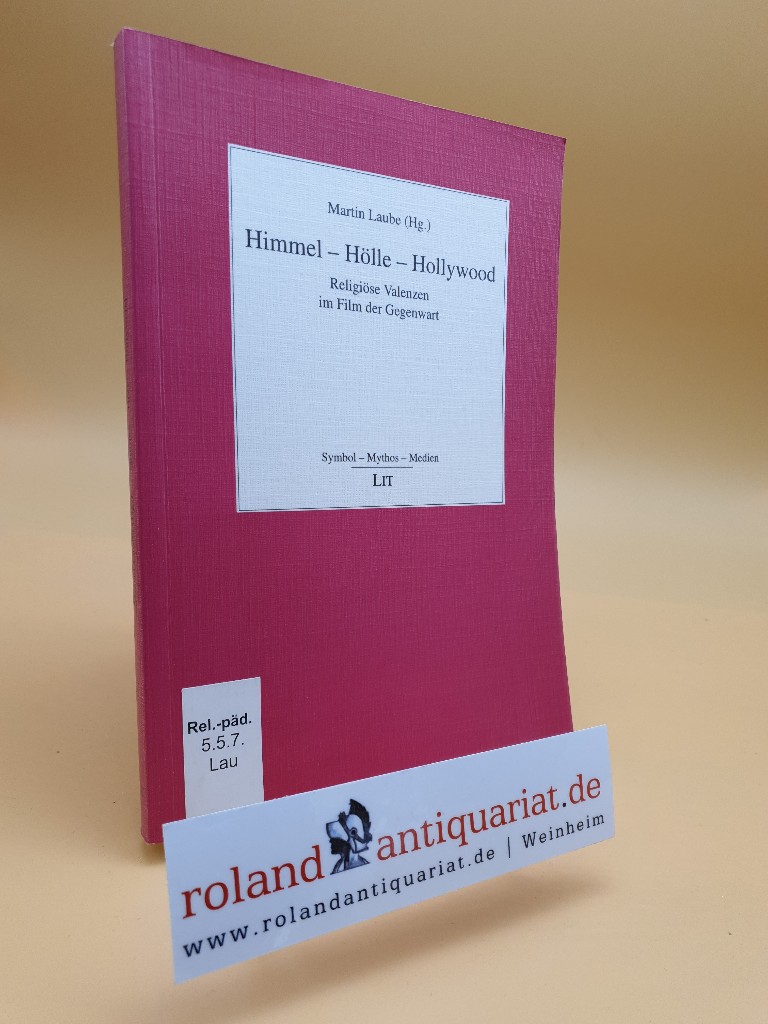 Himmel - Hölle - Hollywood : religiöse Valenzen im Film der Gegenwart / Martin Laube (Hg.) / Symbol - Mythos - Medien ; Bd. 1 - Laube, Martin