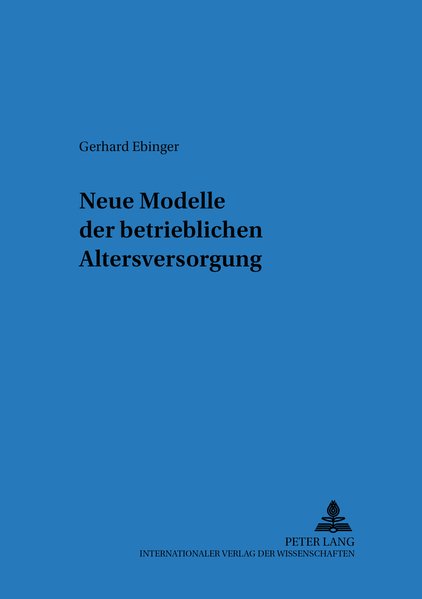 Neue Modelle der betrieblichen Altersversorgung (Regensburger Beiträge zur betriebswirtschaftlichen Forschung, Band 30) - Ebinger, Gerhard
