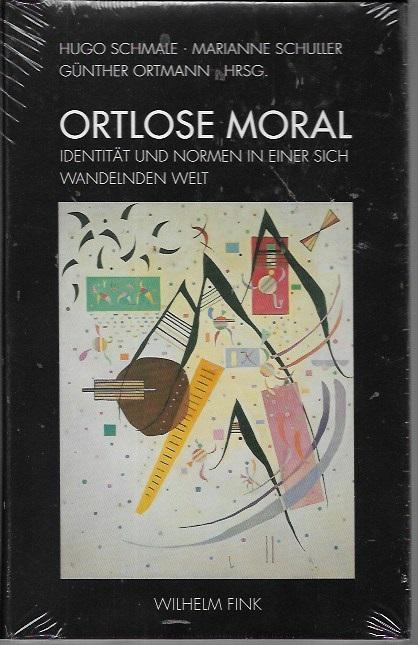 Ortlose Moral: Identitat und Normen in einer sich wandelnden Welt - Schmale, Hugo; Marianne Schuller; Gunther Ortmann (eds.)