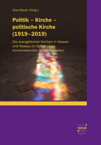 Politik - Kirche - politische Kirche (1919-2019) : Die evangelischen Kirchen in Hessen und Nassau im Spiegel ihrer kirchenleitenden Persönlichkeiten - Gisa Bauer