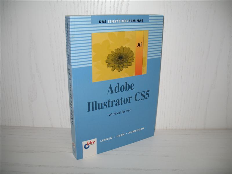 Das Einsteigerseminar Adobe Illustrator CS5. bhv ; 7528; Das Einsteigerseminar; - Seimert, Winfried