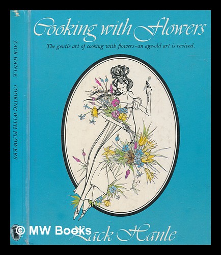 Cooking with flowers : wherein an age-old art is revived / written by Zack Hanle ; illustrated by Donald Hendricks - Hanle, Zack