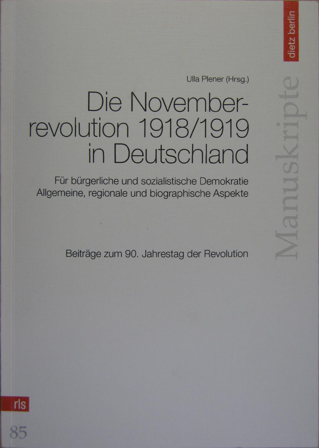 Die Novemberrevolution 1918/1919 in Deutschland für bürgerliche und sozialistische Demokratie. Allgemeine, regionale und biographische Aspekte. Beiträge zum 90. Jahrestag der Revolution. - Plener, Ulla (Hrsg.)