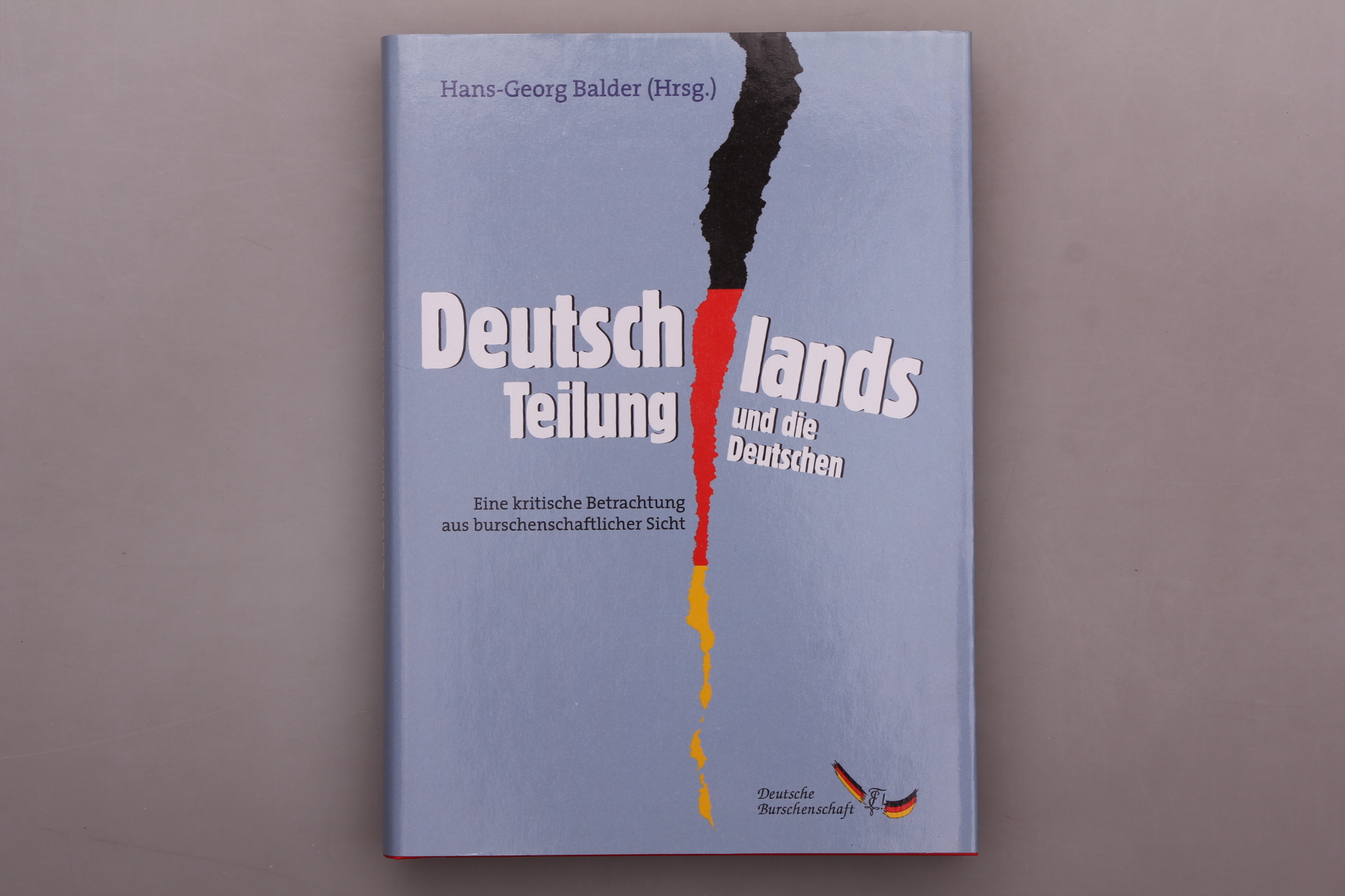 DEUTSCHLANDS TEILUNG UND DIE DEUTSCHEN. Eine kritische Betrachtung aus burschenschaftlicher Sicht - [Hrsg.]: Balder, Hans-Georg