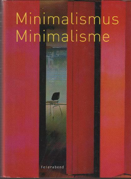 Minimalismus : Minimalismus - Minimalist : Einführung = Minimalisme|Minimalistisch : Design und Möbel, Architektur, Intérieurs = Minimalist|[Übers. aus dem Span.: Isabel Schmidt ; Martin Sulzer-Reichel. Ed. Lola Gómez & Susana González Torras] - Gómez, Lola (Hg.)