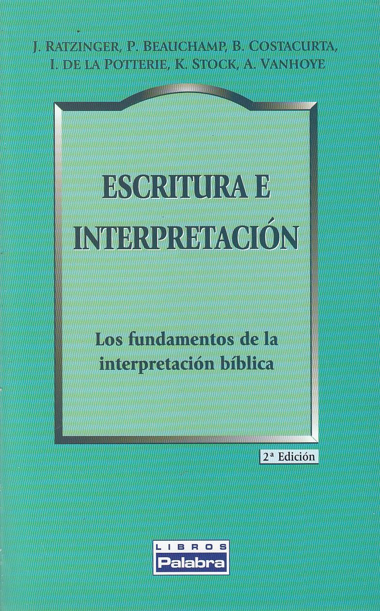 ESCRITURA E INTERPRETACION. Los Fundamentos de la Interpretación Bíblica - J. Ratzinger, P. Beauchamp, B. Costacurta, J. de La Potterie, K. Stock. A. Vanhoye