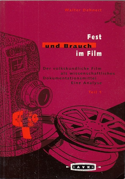 Fest und Brauch im Film; Teil: Teil 1. / Walter Dehnert; Arbeitskreis Volkskunde und Kulturwissenschaften (Marburg): Schriften des Arbeitskreises Volkskunde und Kulturwissenschaften ; Bd. 2 - Dehnert, Walter