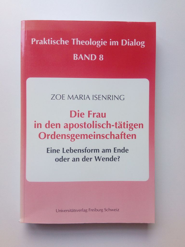 Die Frau in den apostolisch-tätigen Ordensgemeinschaften. Eine Lebensform am Ende oder an der Wende? - Isenring, Zoe Maria; (Hg.: Leo Karrer)