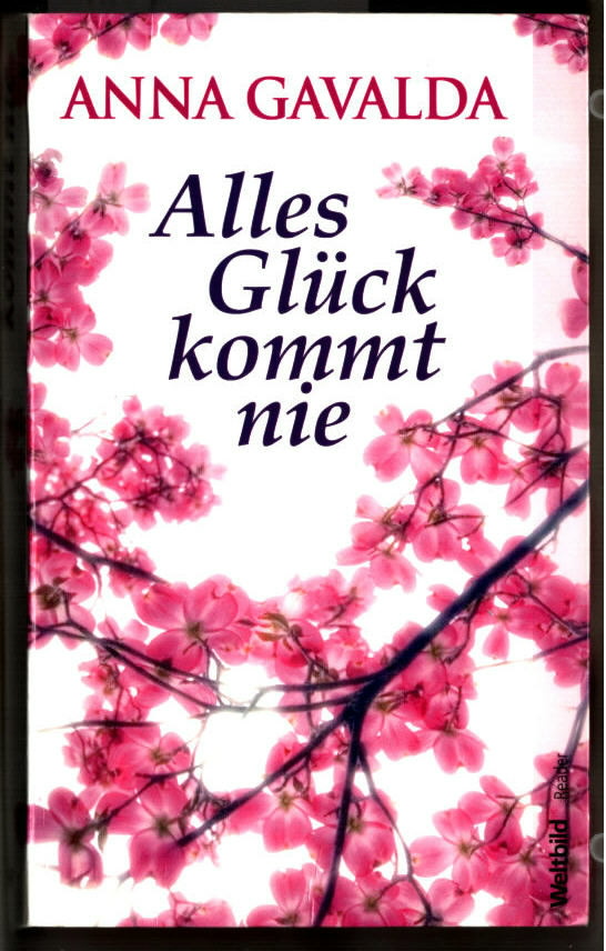 Alles Glück kommt nie : Roman. Anna Gavalda. Aus dem Franz. von Ina Kronenberger. - Gavalda, Anna und Ina Kronenberger