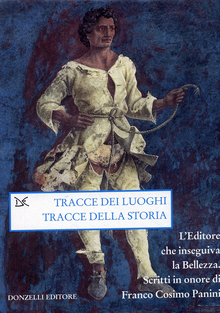 Tracce dei luoghi, tracce della storia. L'Editore che inseguiva la Bellezza. Scritti in onore di Franco Cosimo Panini - Unknown