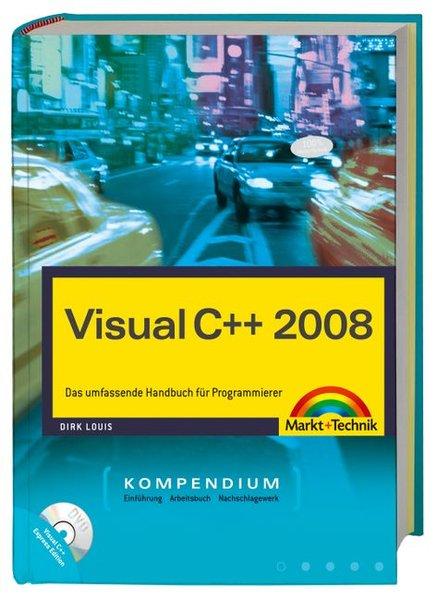 Visual C++ 2008 - inkl. Sourcecodes usw. auf CD: Das umfassende Handbuch für Programmierer: Das umfassende Handbuch für Programmierer. Einführung, ... 2008 Express Edition (Kompendium / Handbuch)