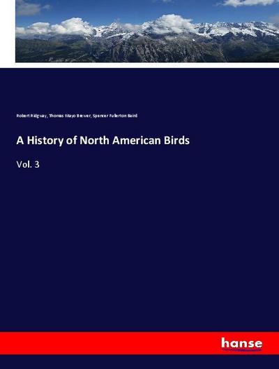 A History of North American Birds : Vol. 3 - Robert Ridgway