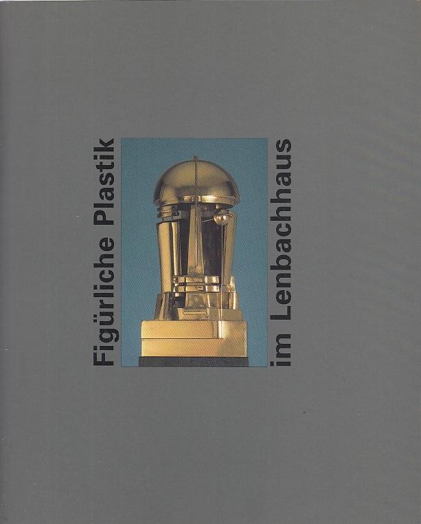 Figürliche Plastik im Lenbachhaus : 1830 - 1980 ; [anläßlich der Ausstellung Sammlung III: Figürliche Plastik im Lenbachhaus, 19. und 20. Jahrhundert in der Städtischen Galerie im Lenbachhaus München, 23. Juli - 9. November 1997]. Lenbachhaus München. Hrsg. von Helmut Friedel. Bearb. von Barbara Eschenburg - Friedel, Helmut (Herausgeber) und Barbara (Mitwirkender) Eschenburg