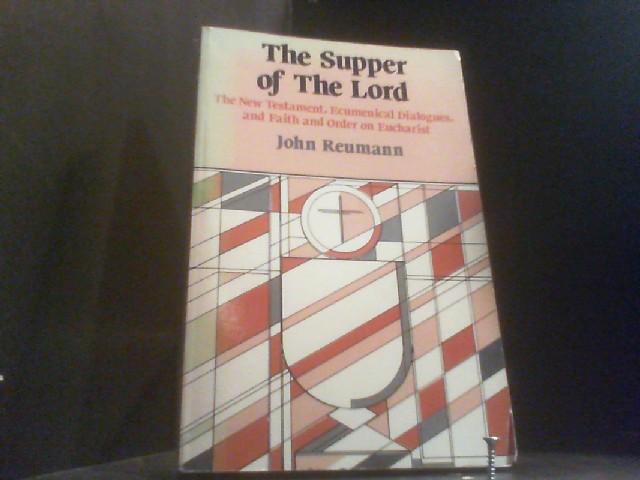 The Supper of the Lord: The New Testament Ecumenical Dialogues, and Faith and Order on Eucharist - Reumann, John