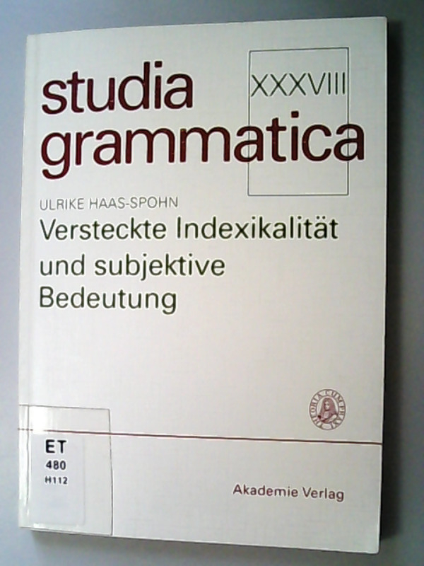 Versteckte Indexikalität und subjektive Bedeutung / Ulrike Haas-Spohn / (= Studia grammatica ; 38) - Haas-Spohn, Ulrike,