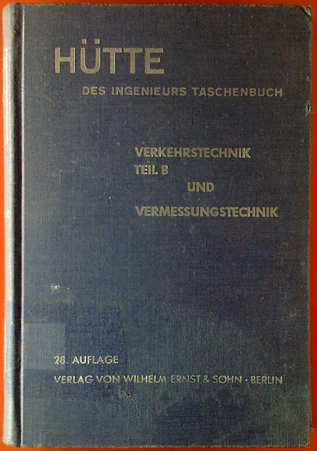Hütte Des Ingenieurs Taschenbuch. Verkehrstechnik Teil B.  Vermessungstechnik. 28. Neubearbeitete Auflage. By Herausgegeben Vom  Akademischen Verein Hütte, E.v. In Berlin: Very Good (1955) | Biblion2
