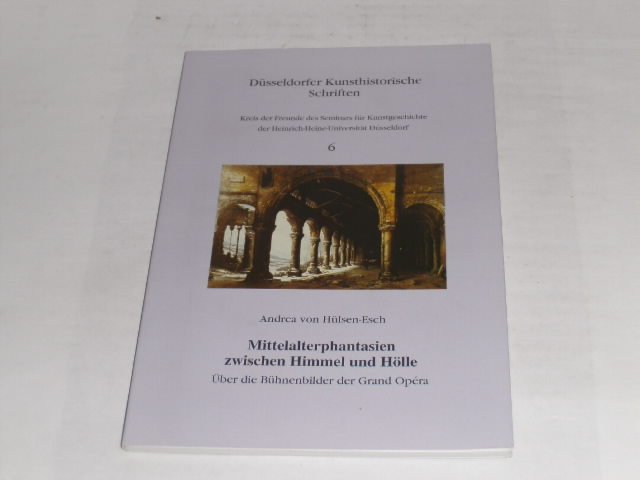 Mittelalterphantasien zwischen Himmel und Hölle: Über die Bühnenbilder der Grand Opéra (Düsseldorfer Kunsthistorische Schriften). - Hülsen-Esch, Andrea von