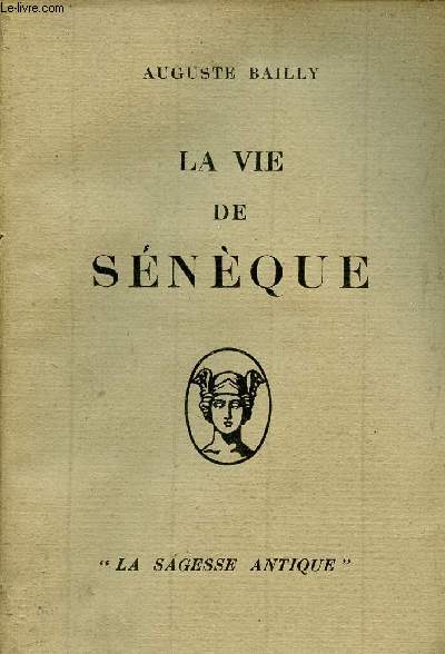 La vie de Sénèque - Collection la sagesse antique. von Bailly Auguste ...