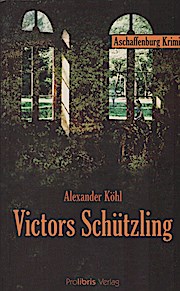 Victors Schützling : Kriminalroman ; [Aschaffenburg-Krimi]. - Alexander (Verfasser) Köhl